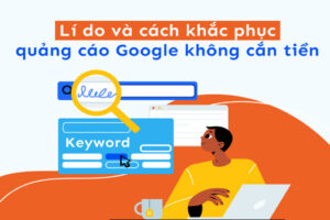 Lý do Quảng cáo Google Ads không cắn tiền nhất định phải biết!